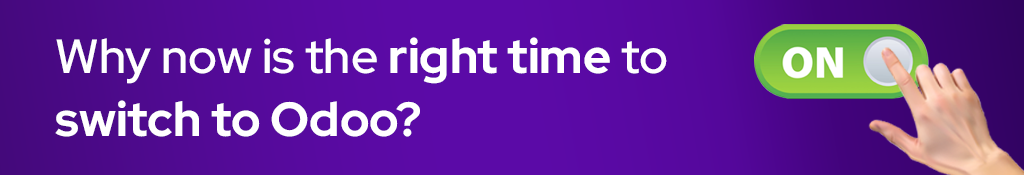 Why now is the right time to switch to Odoo?