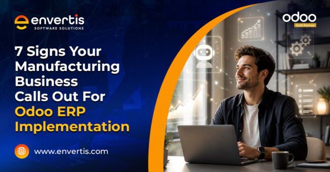 7 Signs Your Manufacturing Business Calls Out For Odoo ERP Implementation